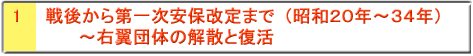 １ 戦後から第一次安保改定まで（昭和20年～34年）～右翼団体の解散と復活