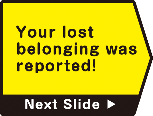 Your lost belonging was reported!　Next Slide