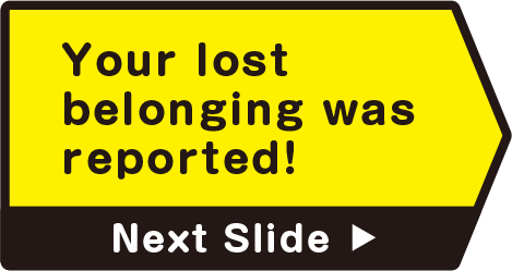 Your lost belonging was reported!　Next Slide