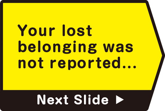 Your lost belonging was not reported...　Next Slide