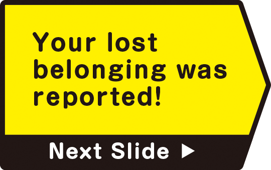 Your lost belonging was reported!　Next Slide
