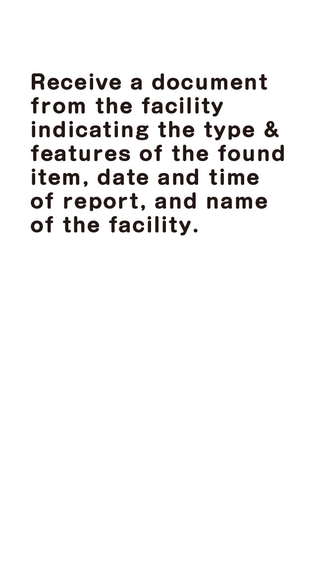 Receive a document from the facility indicating the type & features of the found item, date and time of report, and name of the facility.