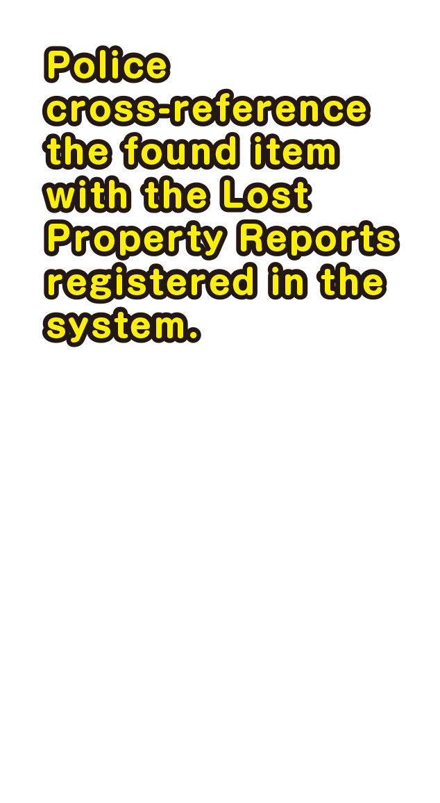 Police cross-reference the found item with the Lost Property Reports registered in the system.