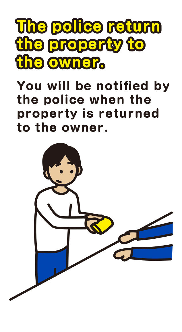 The police return the property to the owner.　You will be notified by the police when the property is returned to the owner.