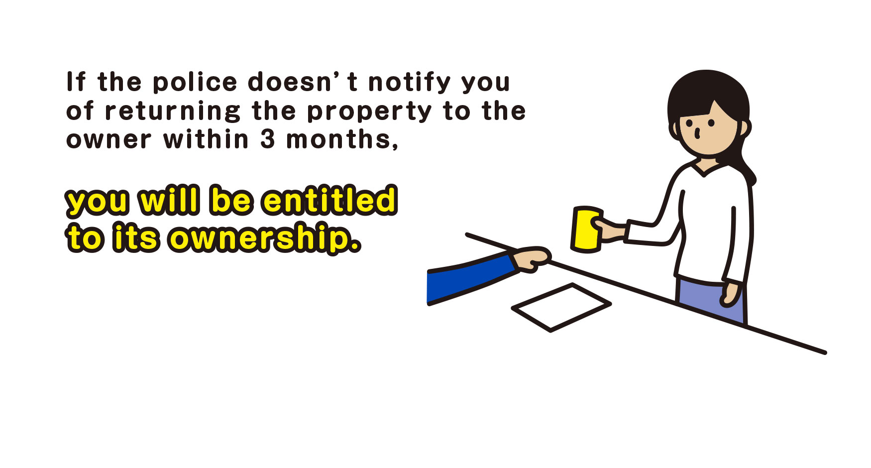 If the police doesn’t notify you of returning the property to the owner within 3 months, you will be entitled to its ownership.