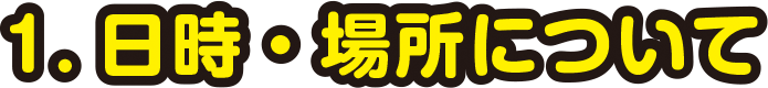 1.日時・場所について