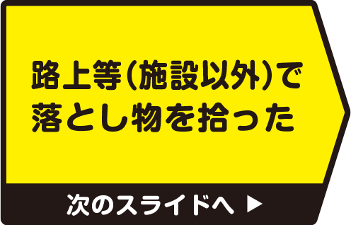 路上等（施設以外）で落とし物を拾った　次のスライドへ